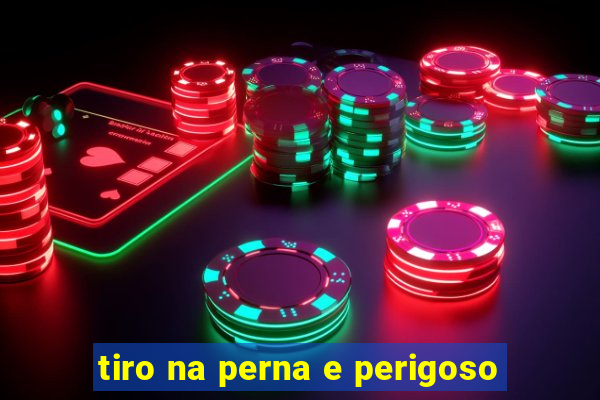 tiro na perna e perigoso